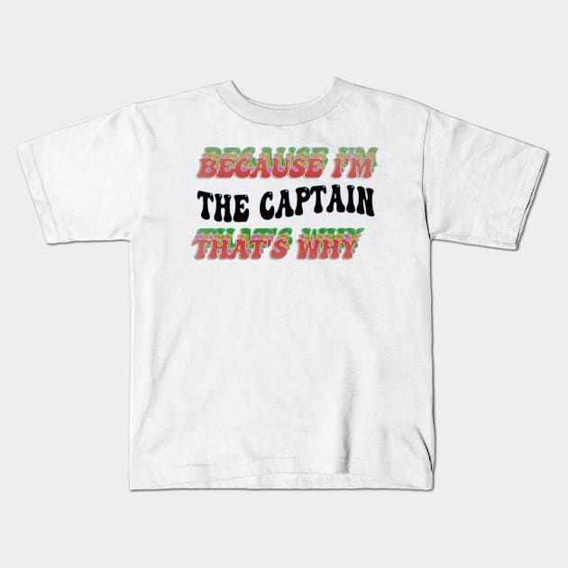 BECAUSE I'M THE CAPTAIN : THATS WHY Kids T-Shirt by elSALMA